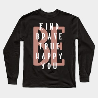 Be kind be brave be true be happy be you. Long Sleeve T-Shirt